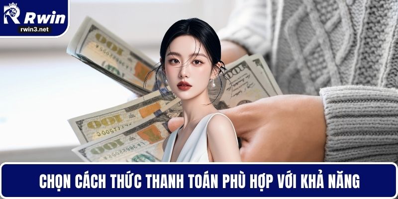 Chọn cách thức thanh toán phù hợp với khả năng