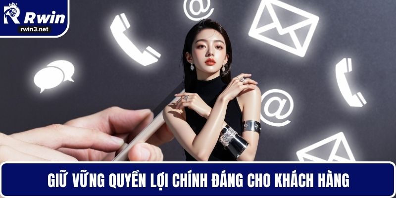 Giữ vững quyền lợi chính đáng cho khách hàng