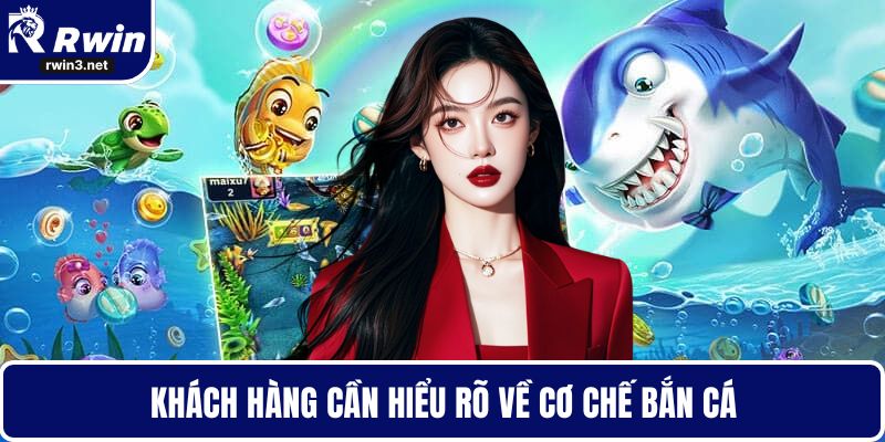 Khách hàng cần hiểu rõ về cơ chế bắn cá
