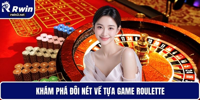 Khám phá đôi nét về tựa game Roulette