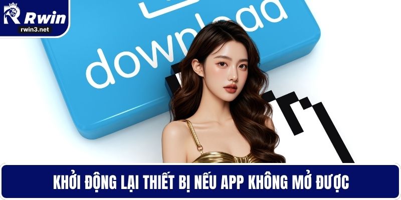 Khởi động lại thiết bị nếu app không mở được