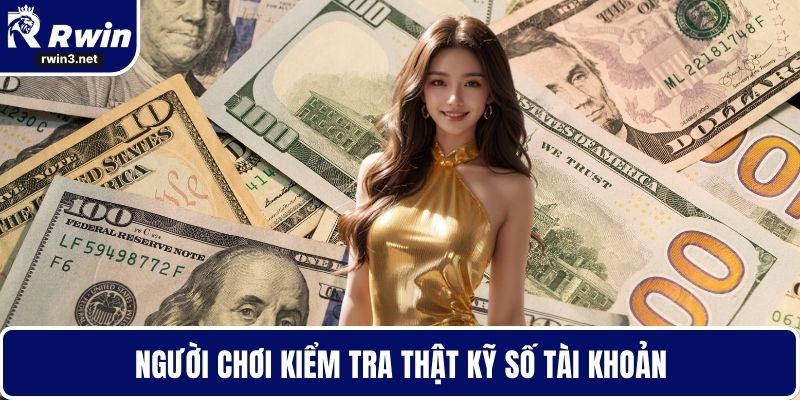 Người chơi kiểm tra thật kỹ số tài khoản