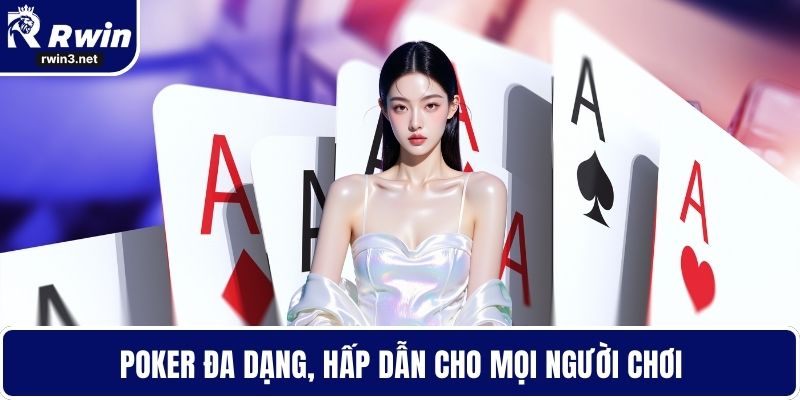 Poker đa dạng, hấp dẫn cho mọi người chơi