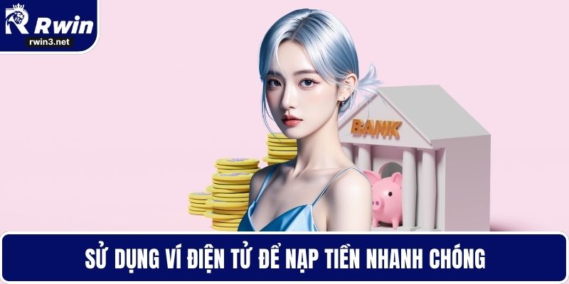Sử dụng ví điện tử để nạp tiền nhanh chóng