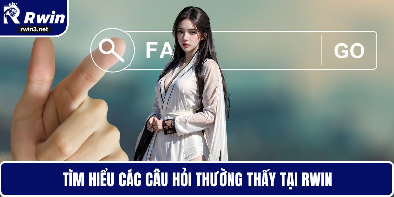 Tìm hiểu các câu hỏi thường thấy tại RWIN