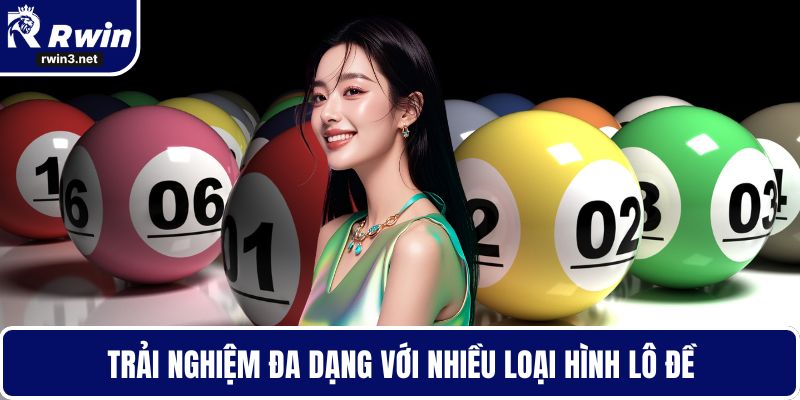 Trải nghiệm đa dạng với nhiều loại hình lô đề